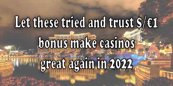 Let these tried and trust $/€1 bonus make casinos great again in 2022 